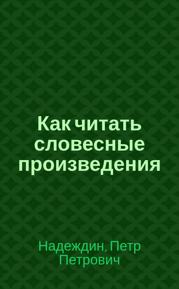 Как читать словесные произведения : Практ. руководство для начинающих изучать словесные произведения, учител. семинарий, воспитанников ст. возраста гор. 4 клас. уч-щ