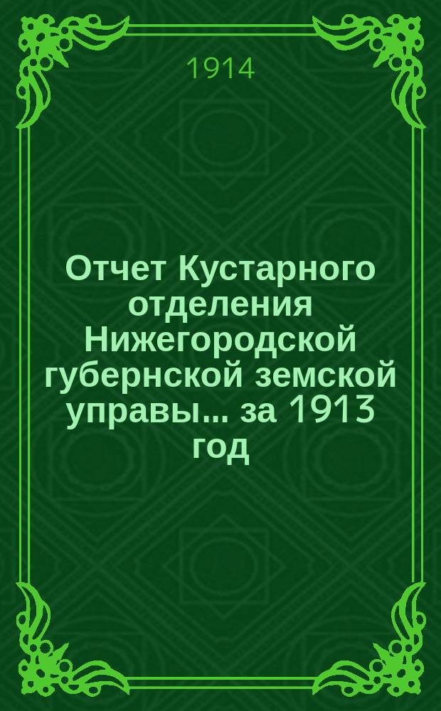 Отчет Кустарного отделения Нижегородской губернской земской управы... за 1913 год