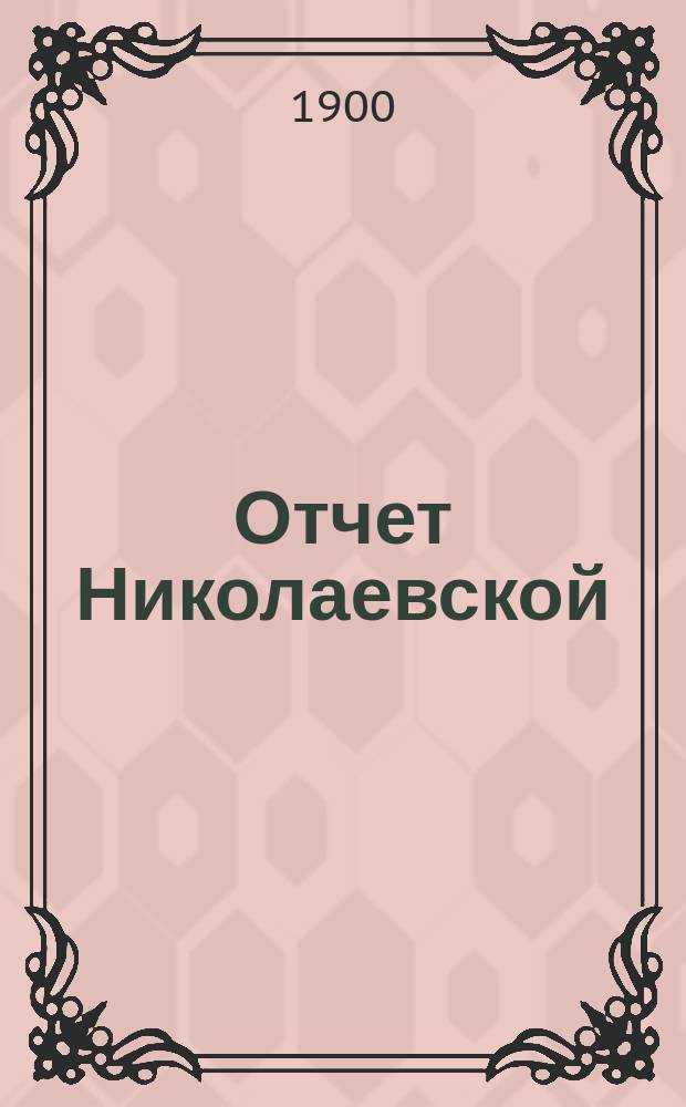 Отчет Николаевской (Херсонской губернии) мещанской управы по оборотам денежных сумм... ... за 1899 год