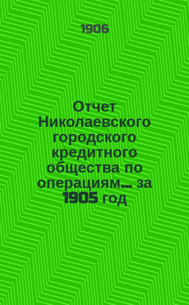 Отчет Николаевского городского кредитного общества по операциям... за 1905 год