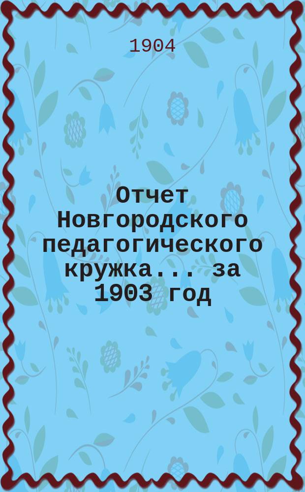 Отчет Новгородского педагогического кружка... за 1903 год