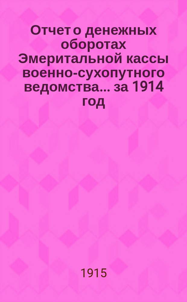 Отчет о денежных оборотах Эмеритальной кассы военно-сухопутного ведомства... за 1914 год