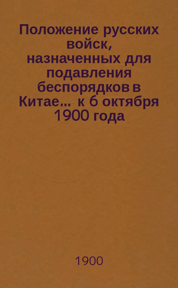 Положение русских войск, назначенных для подавления беспорядков в Китае... ... к 6 октября 1900 года