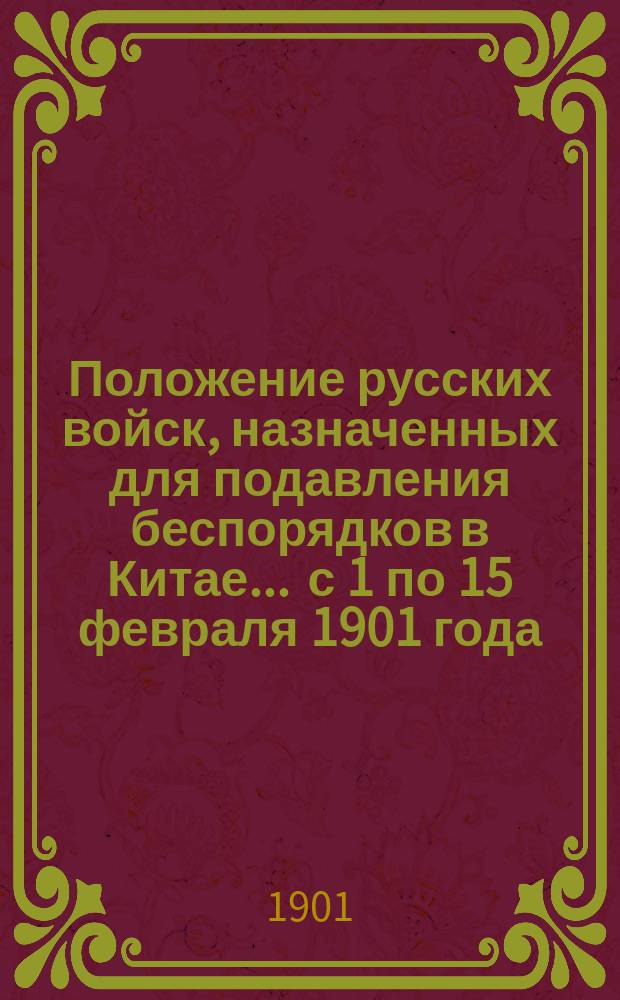 Положение русских войск, назначенных для подавления беспорядков в Китае... ... с 1 по 15 февраля 1901 года