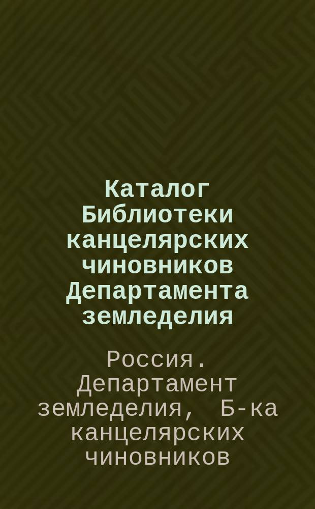 Каталог Библиотеки канцелярских чиновников Департамента земледелия