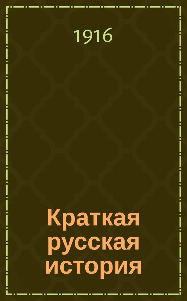 Краткая русская история : Для низших классов сред. учеб. заведений и для нач. уч-щ