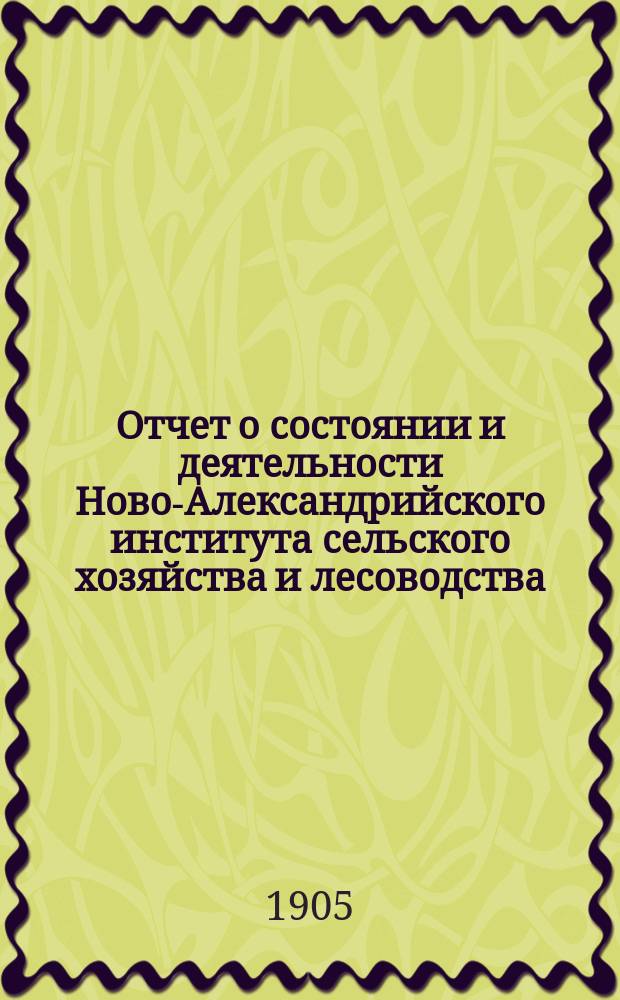 Отчет о состоянии и деятельности Ново-Александрийского института сельского хозяйства и лесоводства... за 1903-1904 учебный год