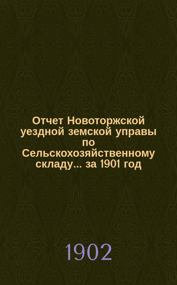 Отчет Новоторжской уездной земской управы по Сельскохозяйственному складу... за 1901 год