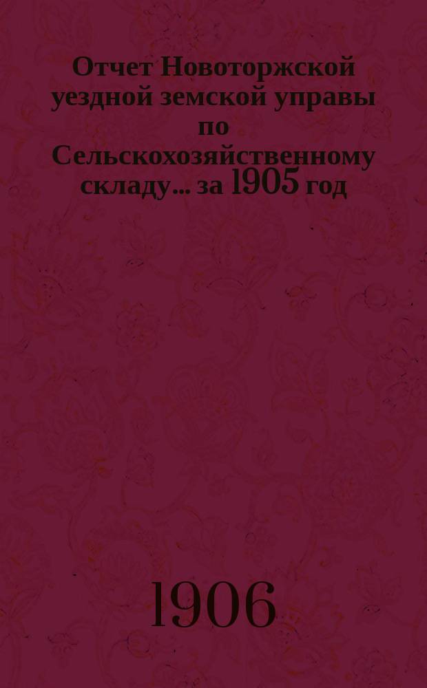 Отчет Новоторжской уездной земской управы по Сельскохозяйственному складу... за 1905 год