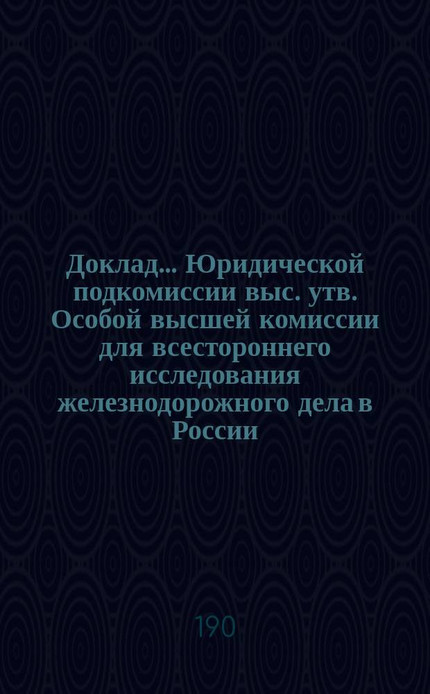 Доклад... Юридической подкомиссии выс. утв. Особой высшей комиссии для всестороннего исследования железнодорожного дела в России. № 1. № 9. Материалы... : Материалы к пересмотру ст. III Общего устава