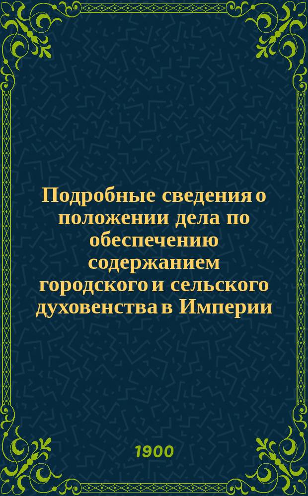 Подробные сведения о положении дела по обеспечению содержанием городского и сельского духовенства в Империи