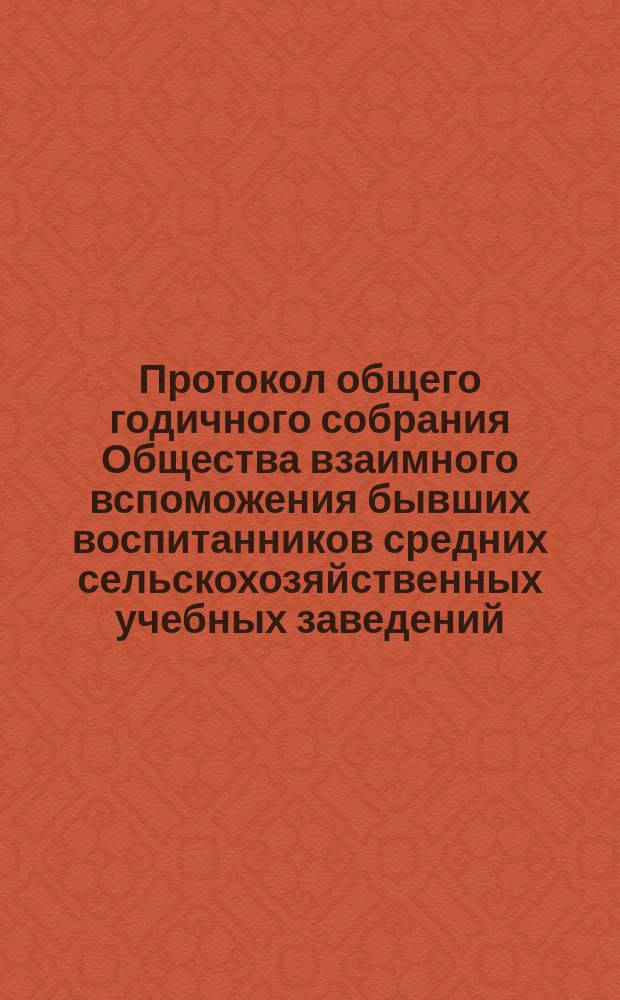 Протокол общего годичного собрания Общества взаимного вспоможения бывших воспитанников средних сельскохозяйственных учебных заведений... ... 27-го января 1902 г.