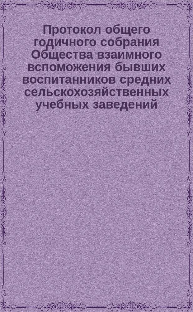 Протокол общего годичного собрания Общества взаимного вспоможения бывших воспитанников средних сельскохозяйственных учебных заведений... ... 26-го февраля 1906 г.