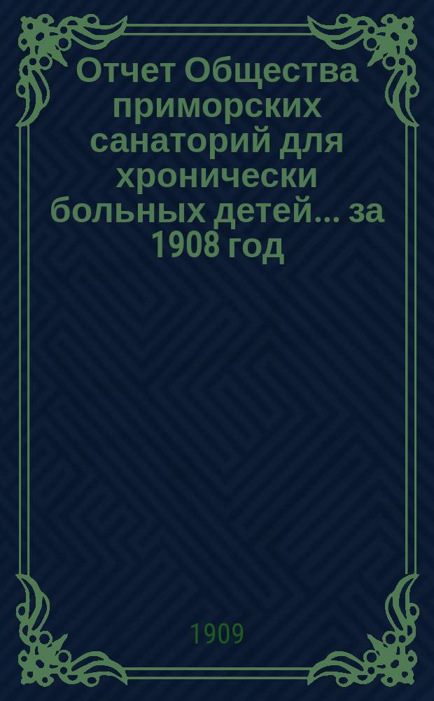 Отчет Общества приморских санаторий для хронически больных детей... за 1908 год