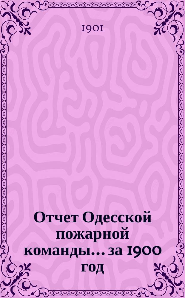 Отчет Одесской пожарной команды... за 1900 год