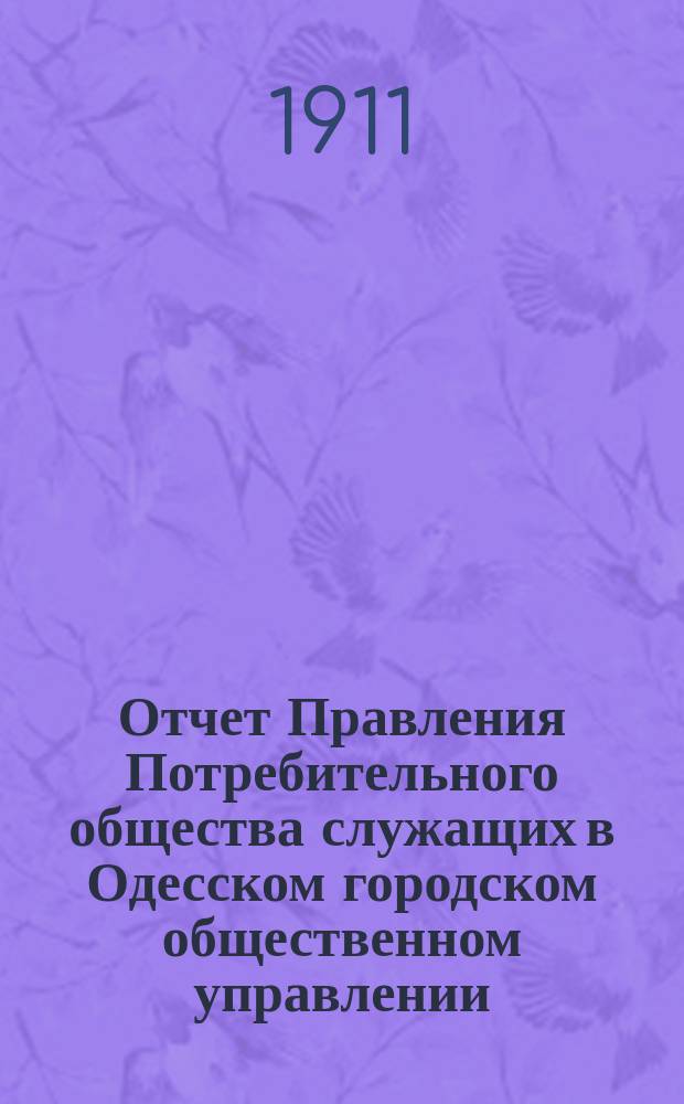 Отчет Правления Потребительного общества служащих в Одесском городском общественном управлении... ... за 1910 г.