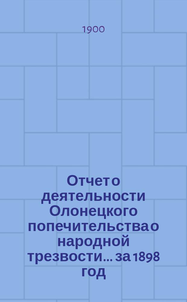 Отчет о деятельности Олонецкого попечительства о народной трезвости... за 1898 год