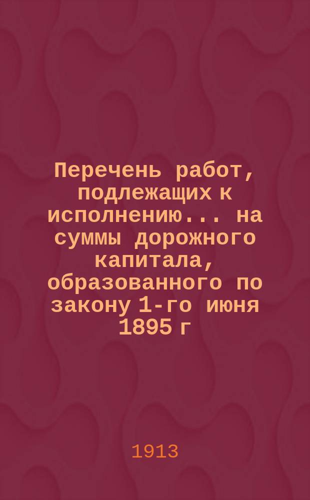 Перечень работ, подлежащих к исполнению ... на суммы дорожного капитала, образованного по закону 1-го июня 1895 г. по Орловской губернии. ... в 1914 году
