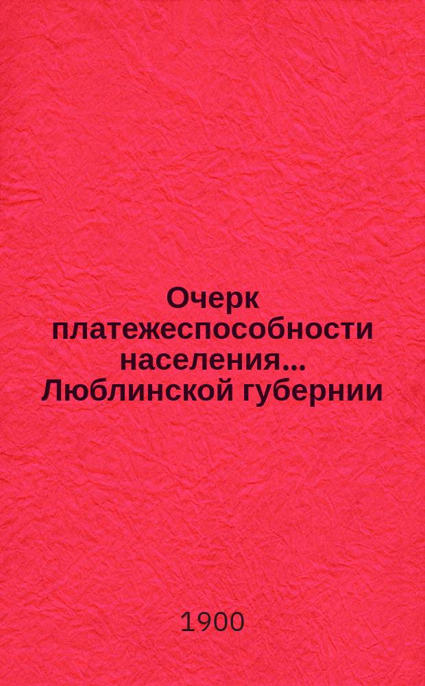 Очерк платежеспособности населения... ... Люблинской губернии