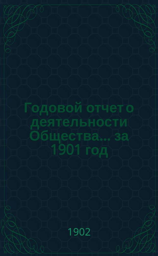 Годовой отчет о деятельности Общества... ... за 1901 год