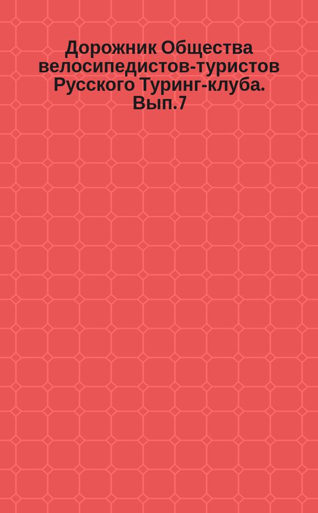 Дорожник Общества велосипедистов-туристов Русского Туринг-клуба. Вып. 7 : Планы дорог С.-Петербургских островов, загородных парков и парков близлежащих к С.-Петербургу городов