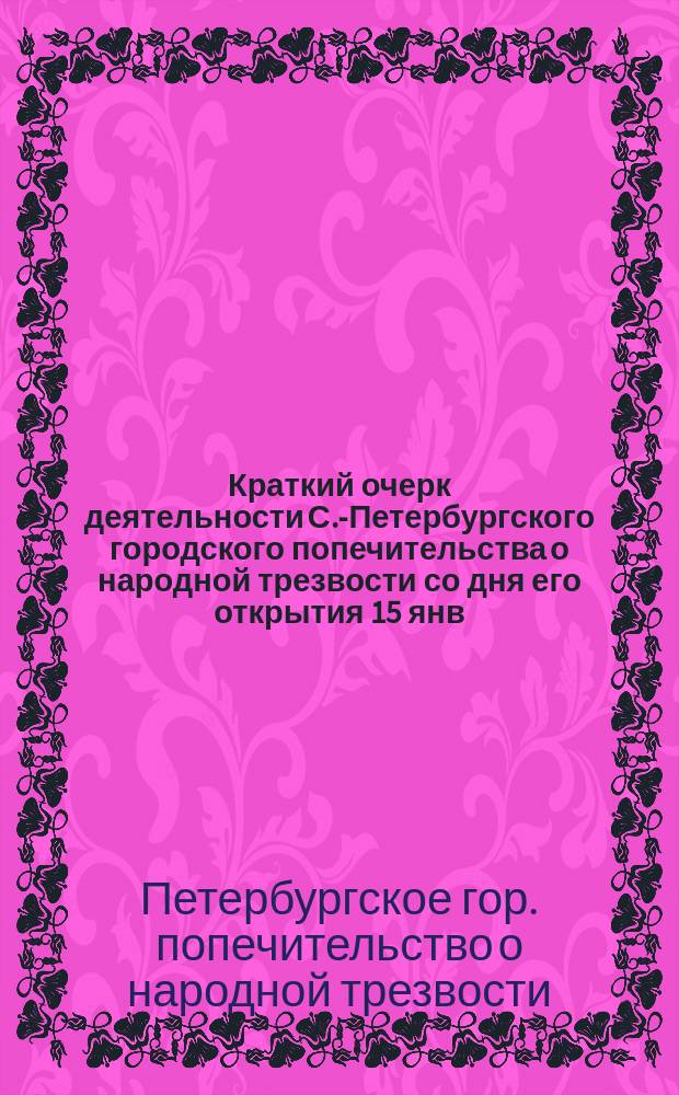 Краткий очерк деятельности С.-Петербургского городского попечительства о народной трезвости со дня его открытия [15 янв. 1898 г.] по 1 марта 1900 г.