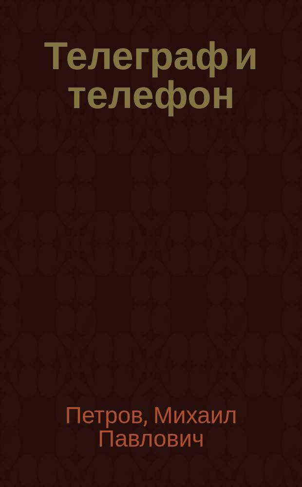 ...Телеграф и телефон : Устройство электромагнит. телеграфа, аппаратов Морзе и Юза, телефона, электр. звонков, кабел. и воздуш. телеграфы и т. п