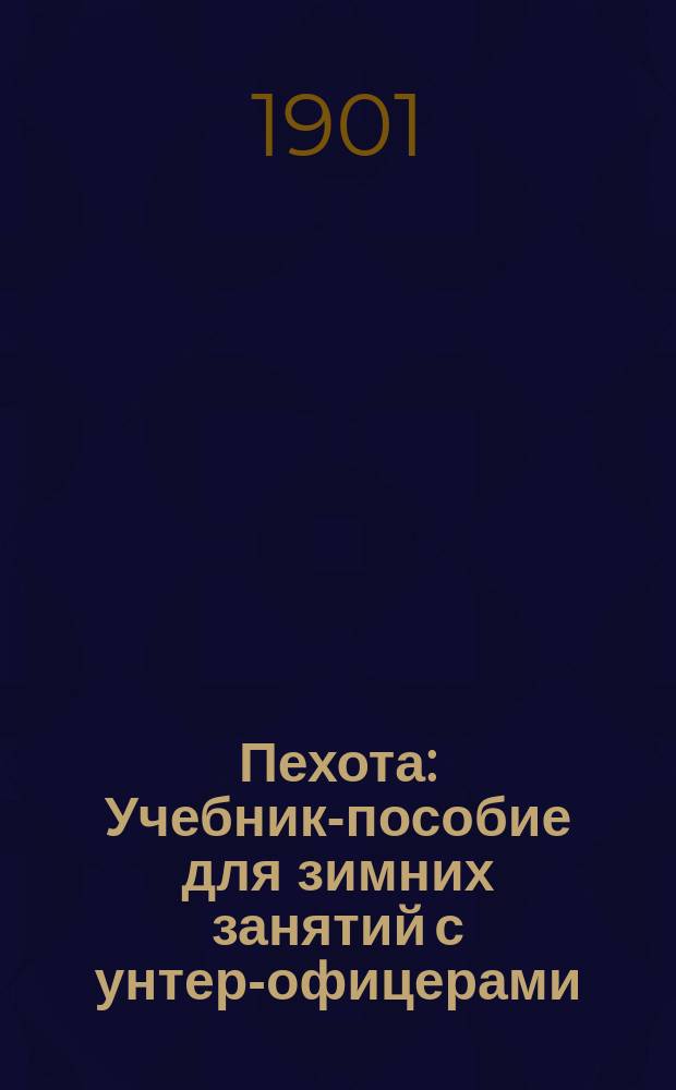 Пехота : Учебник-пособие для зимних занятий с унтер-офицерами : Печ. с разрешения Гл. штаба