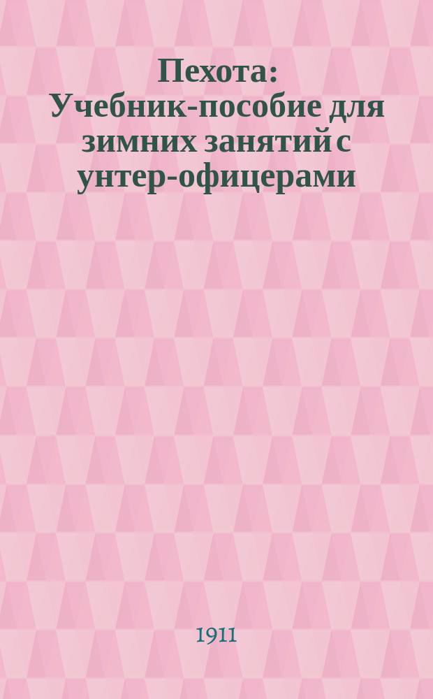 Пехота : Учебник-пособие для зимних занятий с унтер-офицерами : Печ. с разрешения Гл. штаба