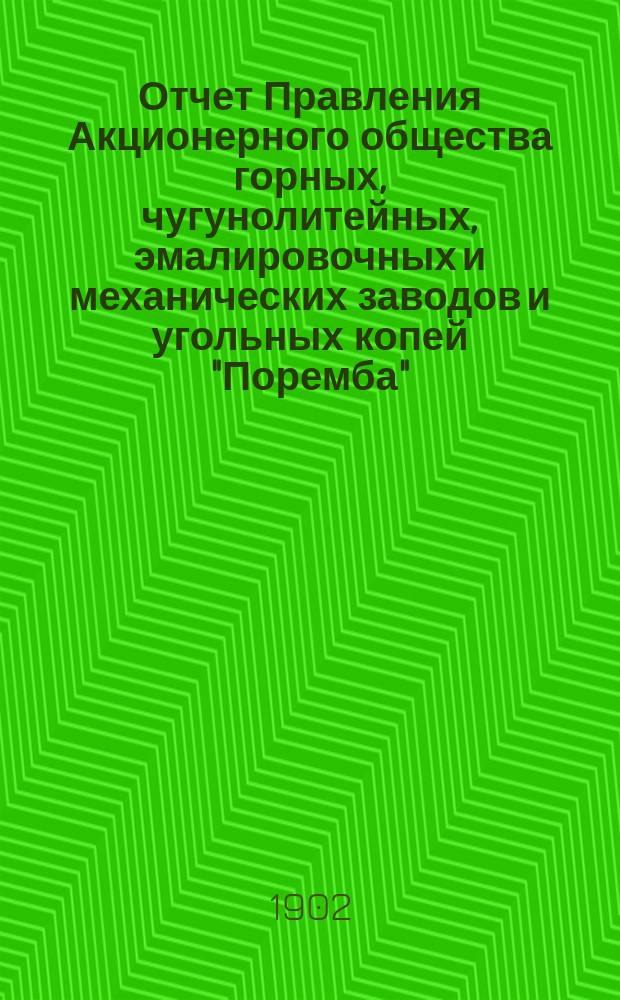 Отчет Правления Акционерного общества горных, чугунолитейных, эмалировочных и механических заводов и угольных копей "Поремба"... за 4-й ... 1901/1902 год : за 4-й ... 1901/1902 год, т. е. за время с 1 июля 1901 г. по 1 июля 1902 г.