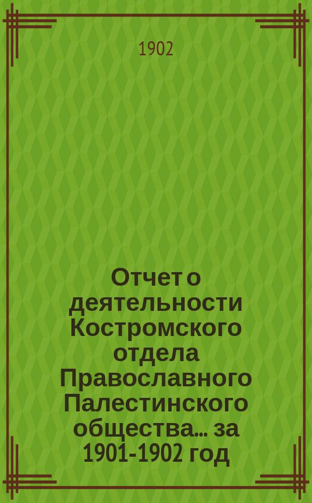 Отчет о деятельности Костромского отдела Православного Палестинского общества... ... за 1901-1902 год