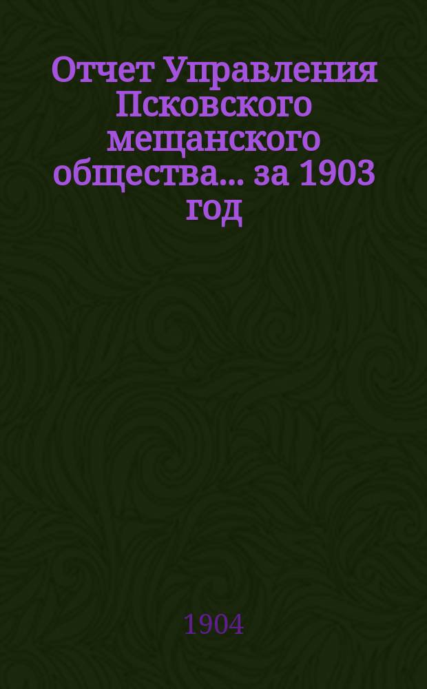 Отчет Управления Псковского мещанского общества... ... за 1903 год