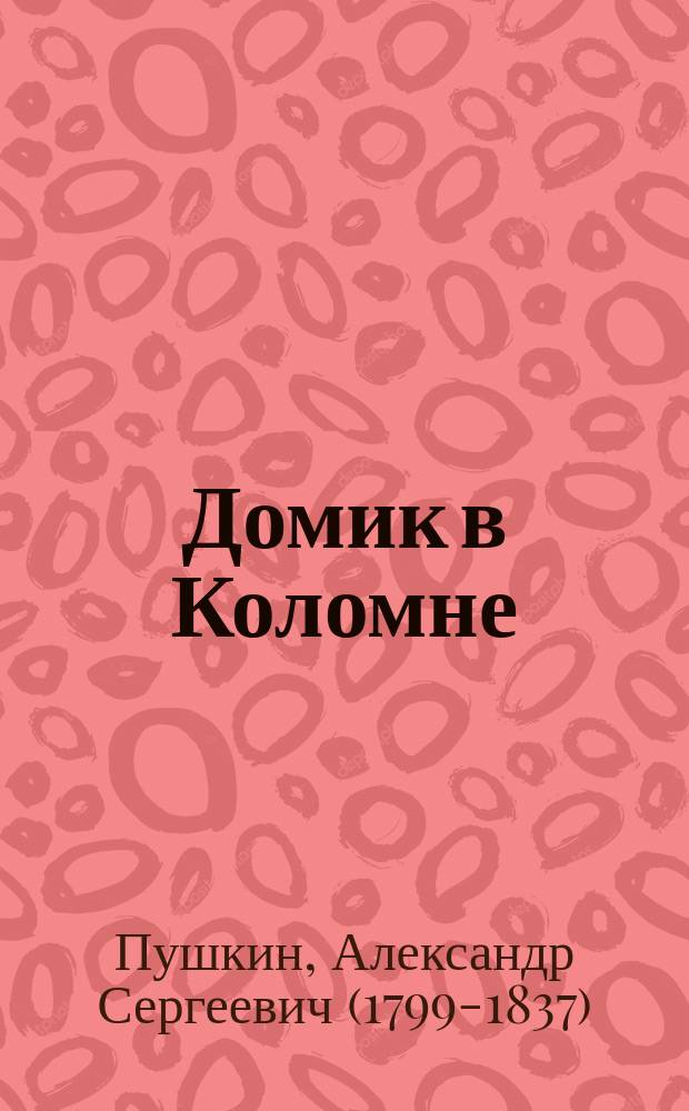... Домик в Коломне : С портр. авт. и 1 ил