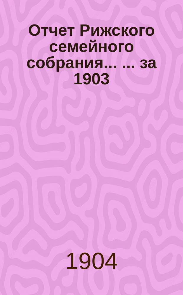 Отчет Рижского семейного собрания ... ... за 1903/1904 год