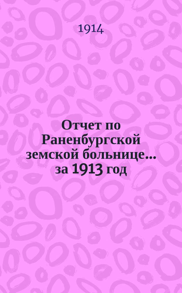 Отчет по Раненбургской земской больнице ... за 1913 год