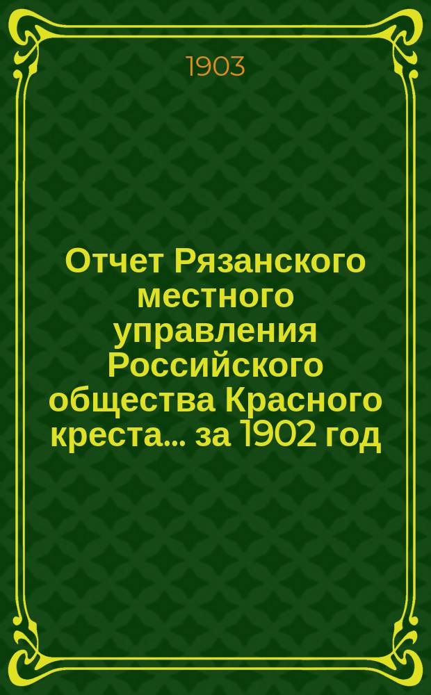 Отчет Рязанского местного управления Российского общества Красного креста... ... за 1902 год