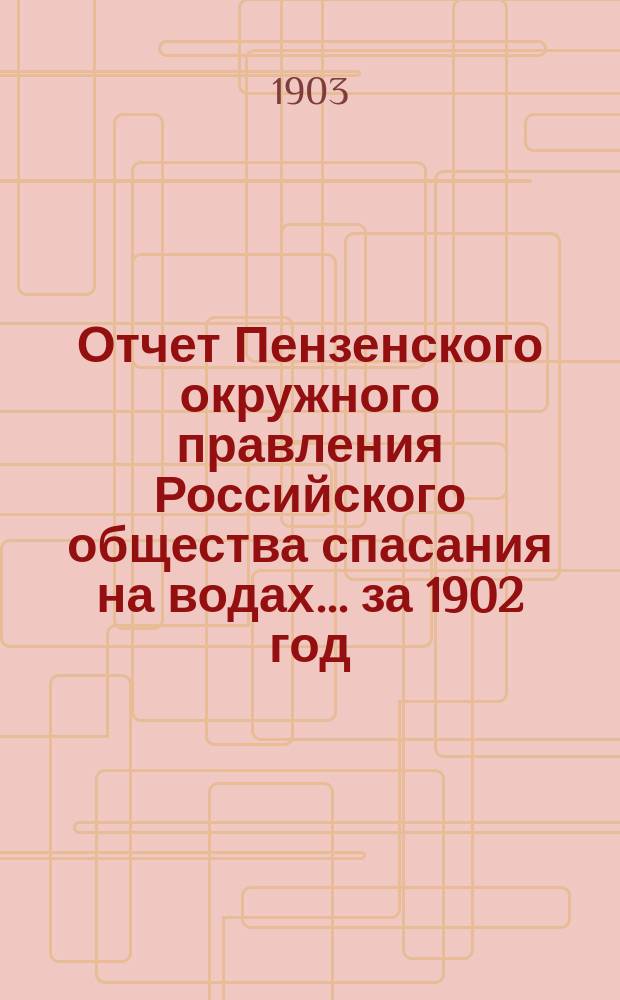 Отчет Пензенского окружного правления Российского общества спасания на водах... ... за 1902 год