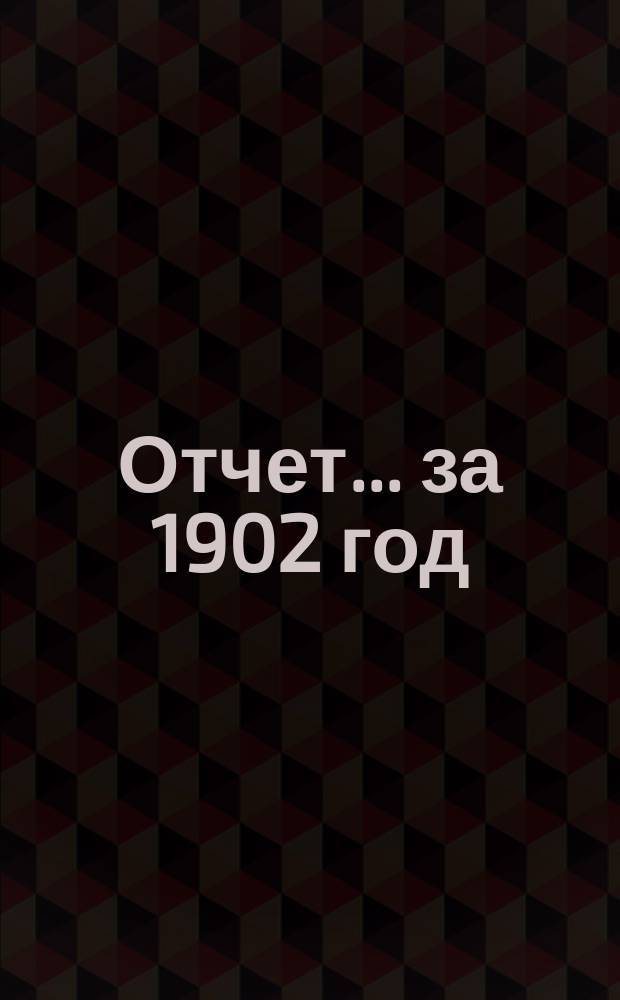 Отчет... ... за 1902 год