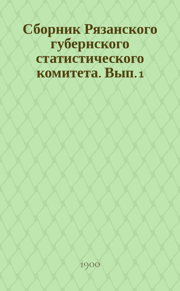 Сборник Рязанского губернского статистического комитета. [Вып. 1]