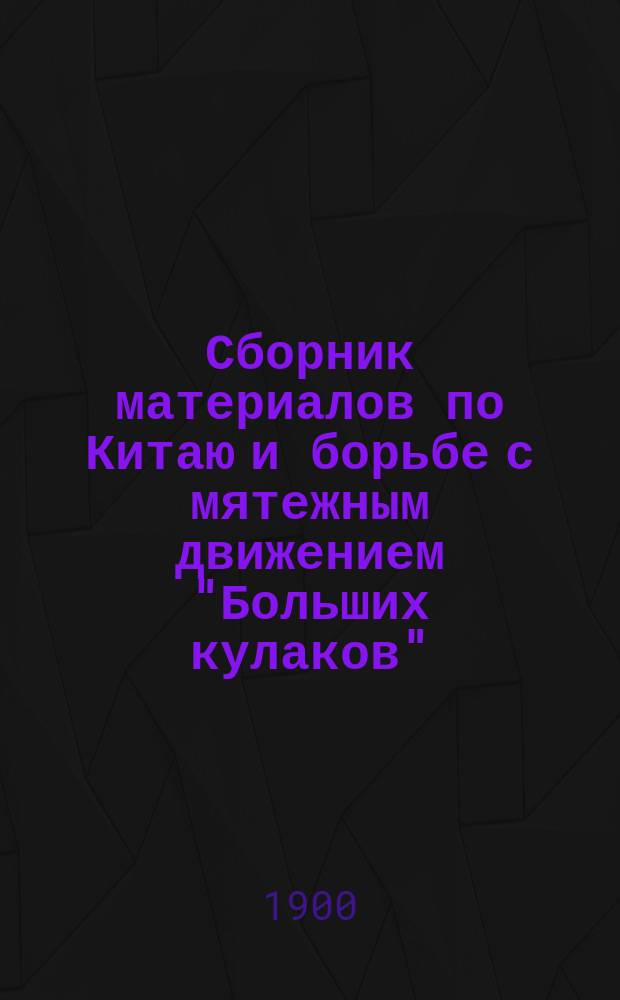 Сборник материалов по Китаю и борьбе с мятежным движением "Больших кулаков" : 1898-1900 гг. Вып. 1-. Вып. 1 : [Кризис в Китае (на основании английских и французских источников). Организация и дислокация Печилийской армии. Вооруженные силы (?) Китая : (Извлеч. из статьи майора Кавендиша Ген. штаба подполк. Лазарева)