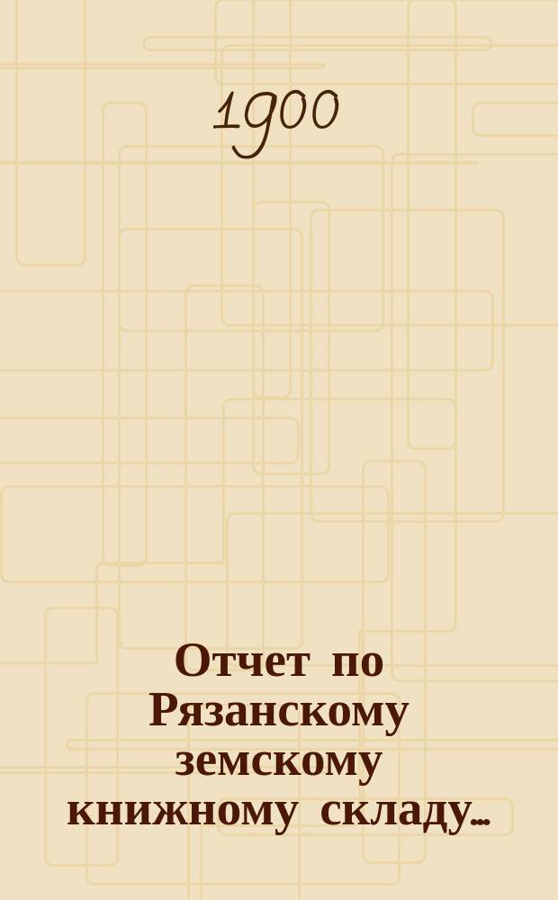Отчет по Рязанскому земскому книжному складу...
