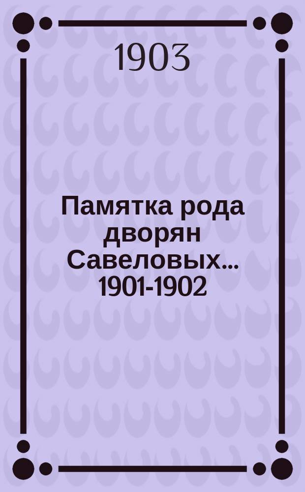 Памятка рода дворян Савеловых... 1901-1902