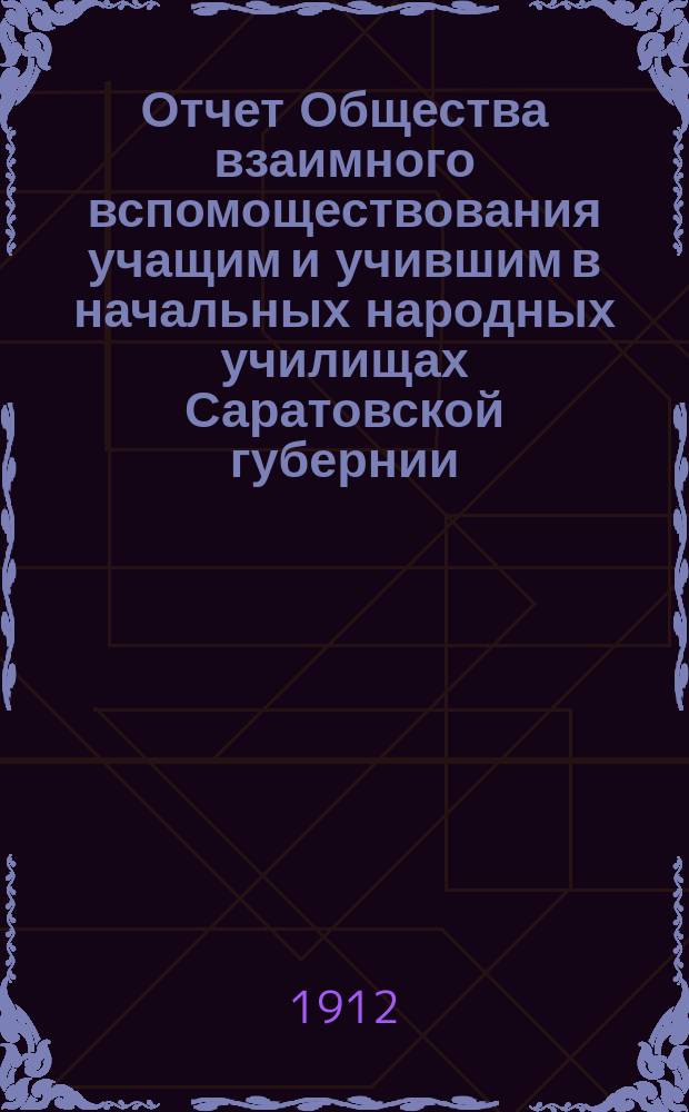 Отчет Общества взаимного вспомоществования учащим и учившим в начальных народных училищах Саратовской губернии... ... за 1911-й год