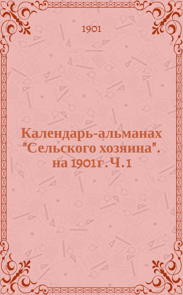 Календарь-альманах "Сельского хозяина". на 1901 г. Ч. 1