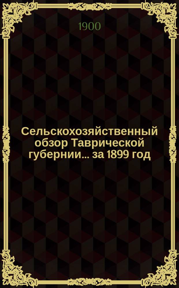 Сельскохозяйственный обзор Таврической губернии.. за 1899 год