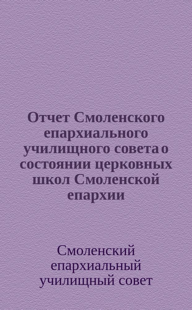 Отчет Смоленского епархиального училищного совета о состоянии церковных школ Смоленской епархии...