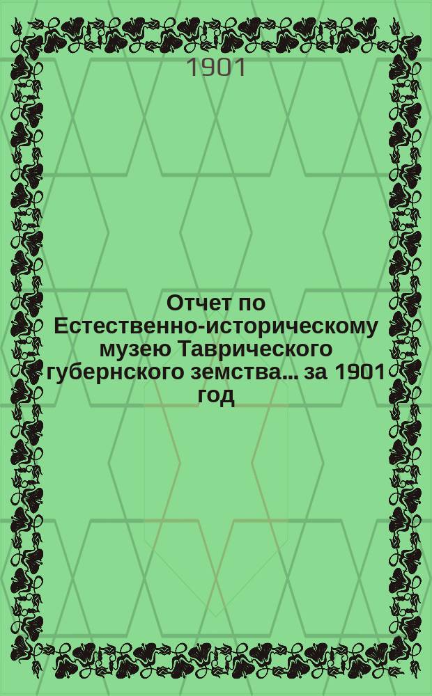 Отчет по Естественно-историческому музею Таврического губернского земства... за 1901 год