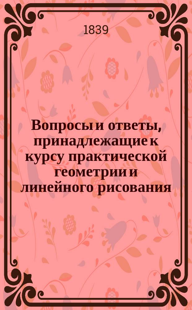 Вопросы и ответы, принадлежащие к курсу практической геометрии и линейного рисования