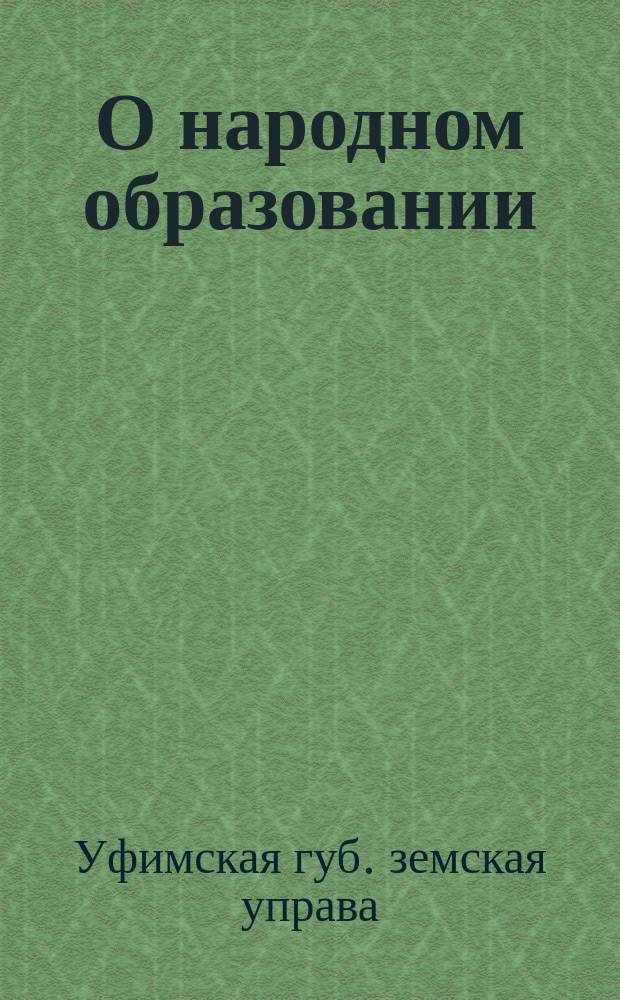 О народном образовании : Докл. Уфим. губ. зем. собр