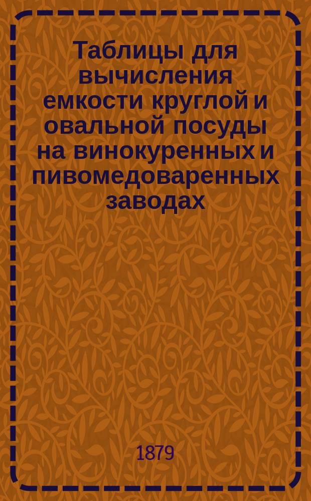 Таблицы для вычисления емкости круглой и овальной посуды на винокуренных и пивомедоваренных заводах